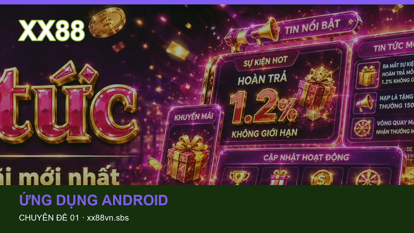 Trải nghiệm Ứng dụng Android trên điện thoại cùng cẩm nang XX88 | xx88vn.sbs